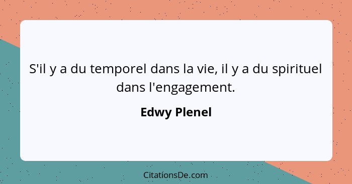 S'il y a du temporel dans la vie, il y a du spirituel dans l'engagement.... - Edwy Plenel