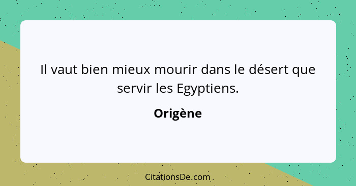 Il vaut bien mieux mourir dans le désert que servir les Egyptiens.... - Origène