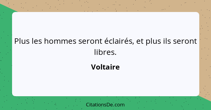 Plus les hommes seront éclairés, et plus ils seront libres.... - Voltaire