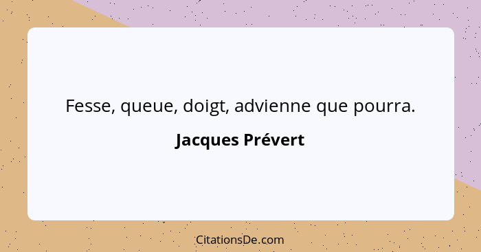 Fesse, queue, doigt, advienne que pourra.... - Jacques Prévert