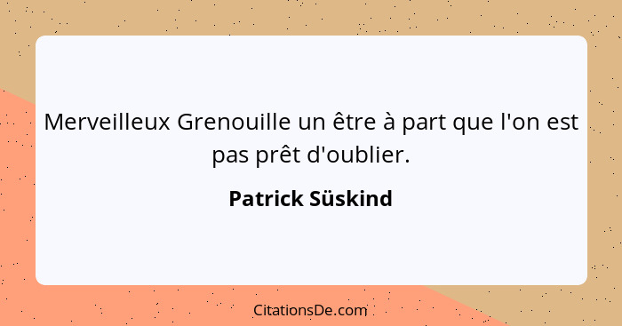 Merveilleux Grenouille un être à part que l'on est pas prêt d'oublier.... - Patrick Süskind