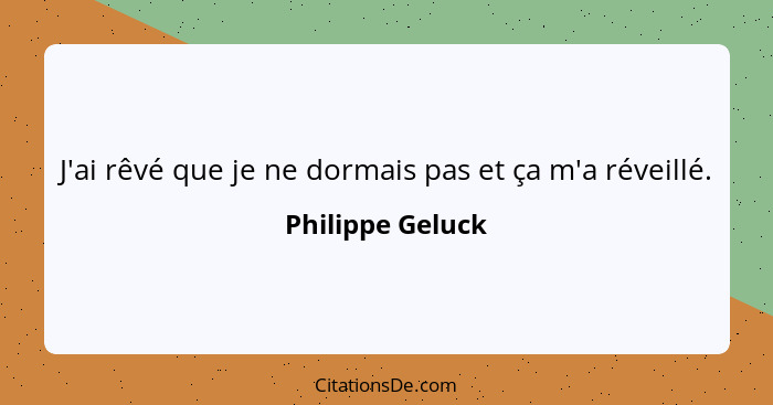 J'ai rêvé que je ne dormais pas et ça m'a réveillé.... - Philippe Geluck