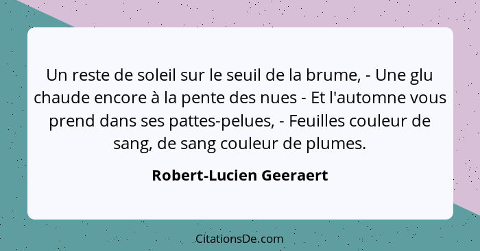 Un reste de soleil sur le seuil de la brume, - Une glu chaude encore à la pente des nues - Et l'automne vous prend dans ses p... - Robert-Lucien Geeraert