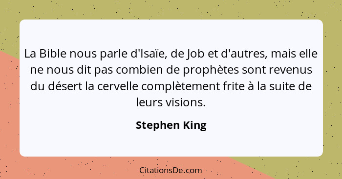 La Bible nous parle d'Isaïe, de Job et d'autres, mais elle ne nous dit pas combien de prophètes sont revenus du désert la cervelle comp... - Stephen King