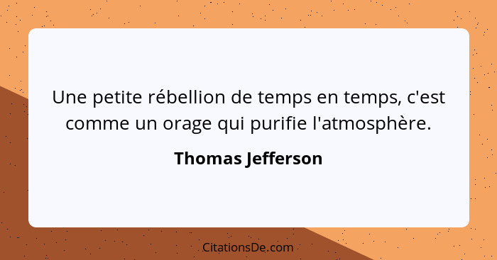 Une petite rébellion de temps en temps, c'est comme un orage qui purifie l'atmosphère.... - Thomas Jefferson