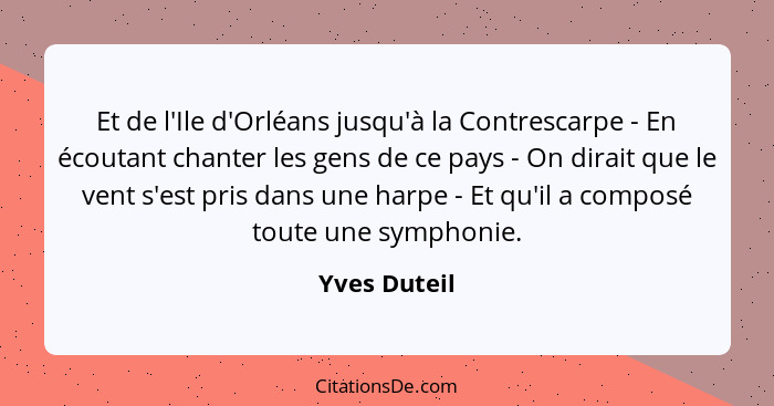 Et de l'Ile d'Orléans jusqu'à la Contrescarpe - En écoutant chanter les gens de ce pays - On dirait que le vent s'est pris dans une harp... - Yves Duteil