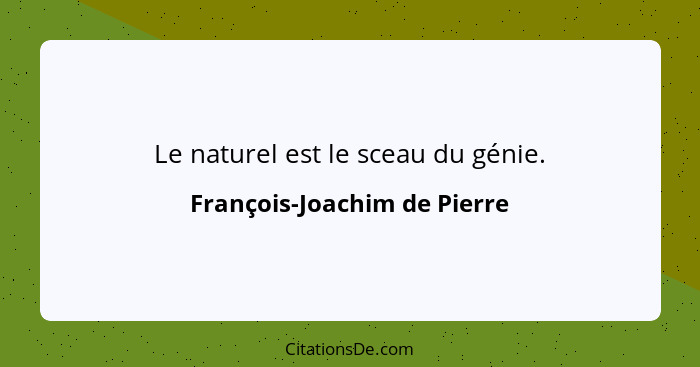 Le naturel est le sceau du génie.... - François-Joachim de Pierre