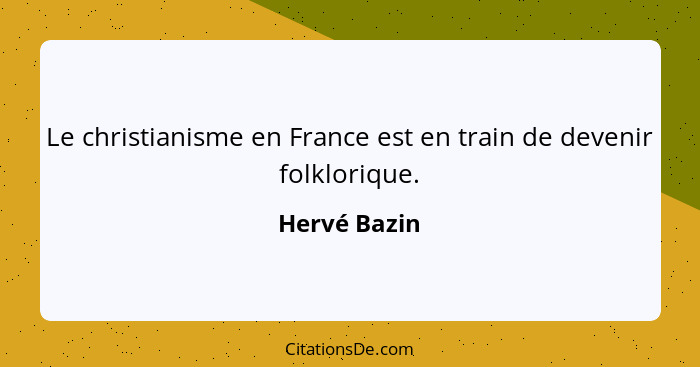 Le christianisme en France est en train de devenir folklorique.... - Hervé Bazin