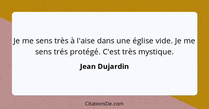 Je me sens très à l'aise dans une église vide. Je me sens trés protégé. C'est très mystique.... - Jean Dujardin