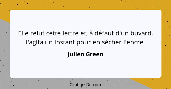 Elle relut cette lettre et, à défaut d'un buvard, l'agita un instant pour en sécher l'encre.... - Julien Green