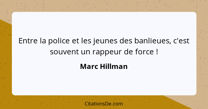 Entre la police et les jeunes des banlieues, c'est souvent un rappeur de force !... - Marc Hillman