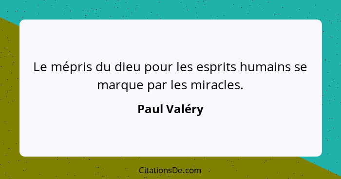 Le mépris du dieu pour les esprits humains se marque par les miracles.... - Paul Valéry