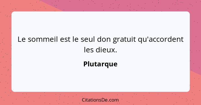 Le sommeil est le seul don gratuit qu'accordent les dieux.... - Plutarque