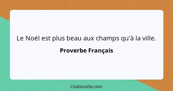 Le Noël est plus beau aux champs qu'à la ville.... - Proverbe Français