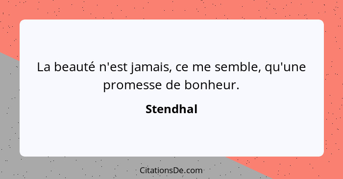 La beauté n'est jamais, ce me semble, qu'une promesse de bonheur.... - Stendhal