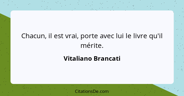 Chacun, il est vrai, porte avec lui le livre qu'il mérite.... - Vitaliano Brancati