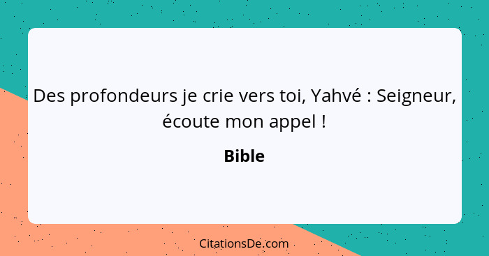 Des profondeurs je crie vers toi, Yahvé : Seigneur, écoute mon appel !... - Bible