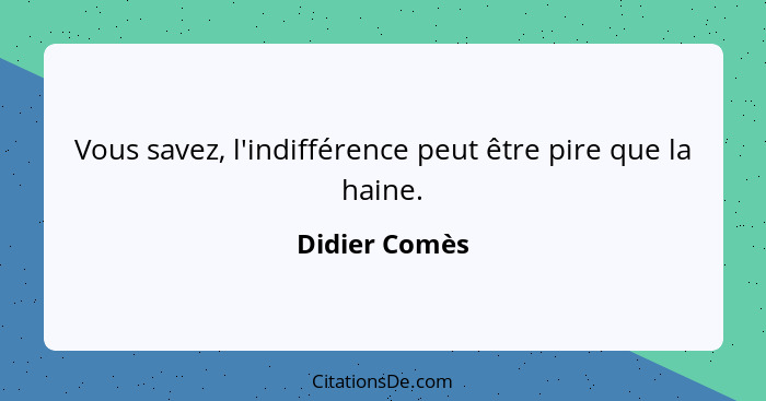 Vous savez, l'indifférence peut être pire que la haine.... - Didier Comès