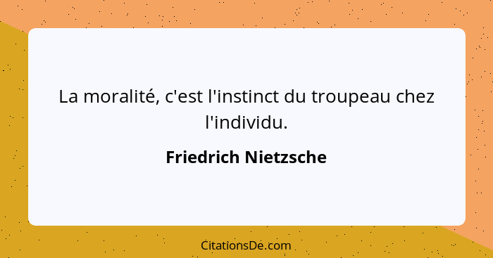 La moralité, c'est l'instinct du troupeau chez l'individu.... - Friedrich Nietzsche