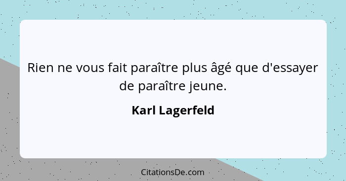 Rien ne vous fait paraître plus âgé que d'essayer de paraître jeune.... - Karl Lagerfeld