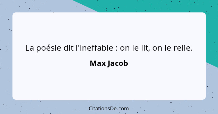 La poésie dit l'Ineffable : on le lit, on le relie.... - Max Jacob