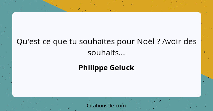 Qu'est-ce que tu souhaites pour Noël ? Avoir des souhaits...... - Philippe Geluck