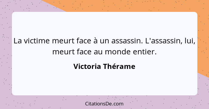 La victime meurt face à un assassin. L'assassin, lui, meurt face au monde entier.... - Victoria Thérame