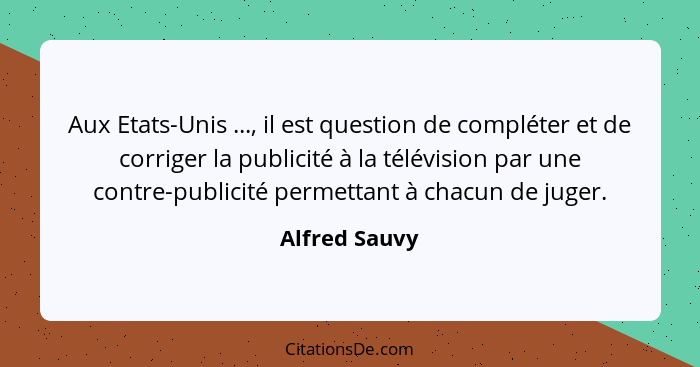 Aux Etats-Unis ..., il est question de compléter et de corriger la publicité à la télévision par une contre-publicité permettant à chac... - Alfred Sauvy