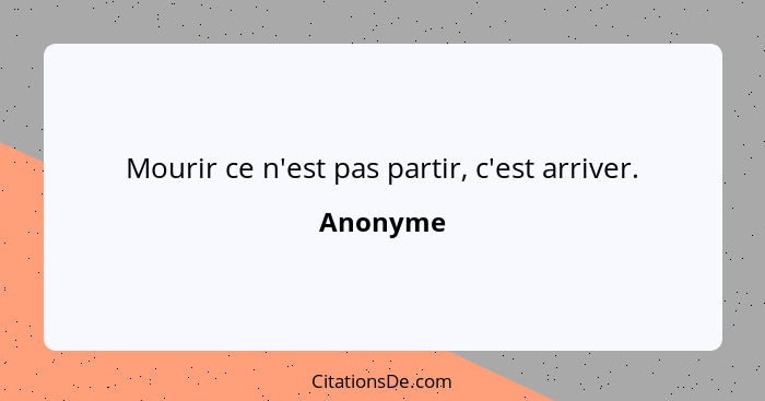 Mourir ce n'est pas partir, c'est arriver.... - Anonyme