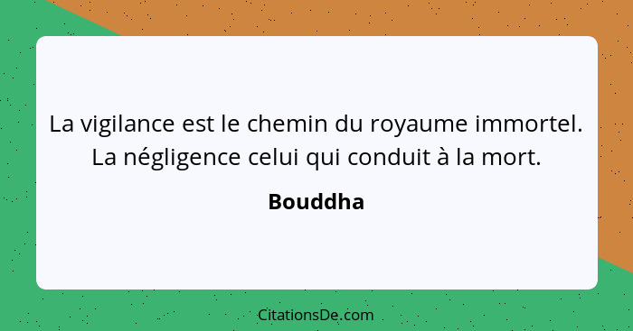 La vigilance est le chemin du royaume immortel. La négligence celui qui conduit à la mort.... - Bouddha