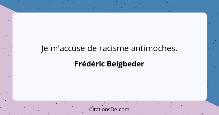 Je m'accuse de racisme antimoches.... - Frédéric Beigbeder