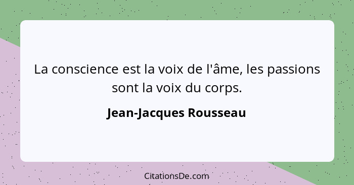 La conscience est la voix de l'âme, les passions sont la voix du corps.... - Jean-Jacques Rousseau
