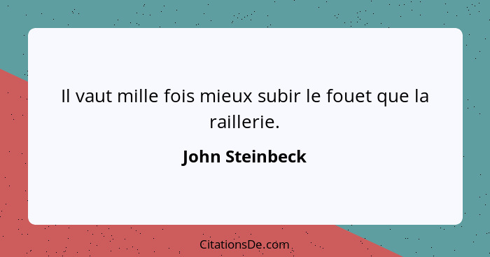 Il vaut mille fois mieux subir le fouet que la raillerie.... - John Steinbeck