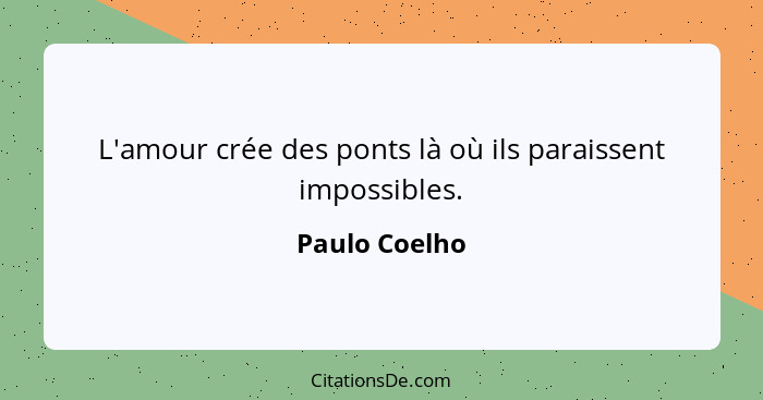 L'amour crée des ponts là où ils paraissent impossibles.... - Paulo Coelho