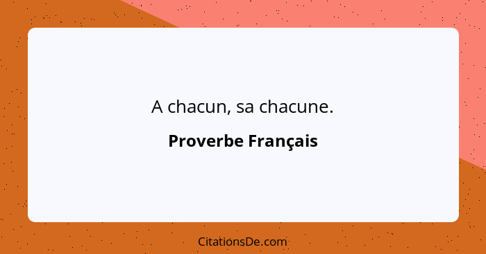 A chacun, sa chacune.... - Proverbe Français