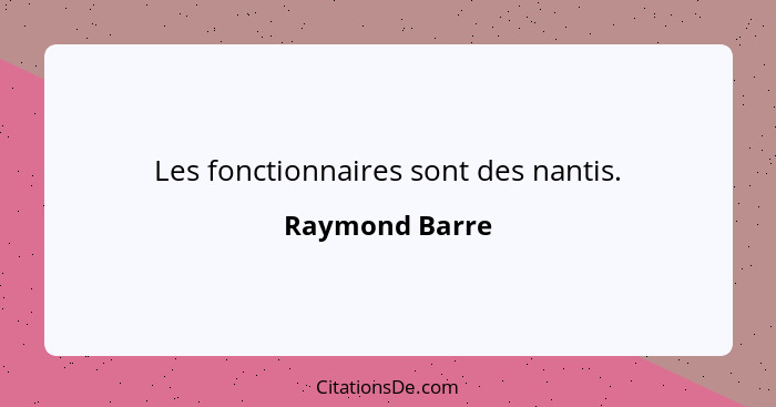 Les fonctionnaires sont des nantis.... - Raymond Barre