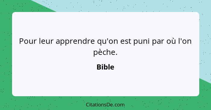 Pour leur apprendre qu'on est puni par où l'on pèche.... - Bible