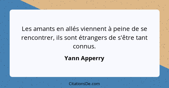 Les amants en allés viennent à peine de se rencontrer, ils sont étrangers de s'être tant connus.... - Yann Apperry