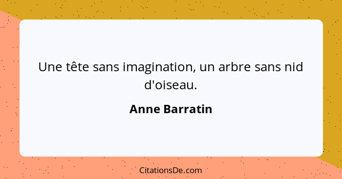 Une tête sans imagination, un arbre sans nid d'oiseau.... - Anne Barratin