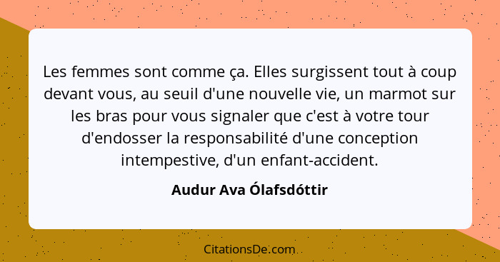 Les femmes sont comme ça. Elles surgissent tout à coup devant vous, au seuil d'une nouvelle vie, un marmot sur les bras pour v... - Audur Ava Ólafsdóttir