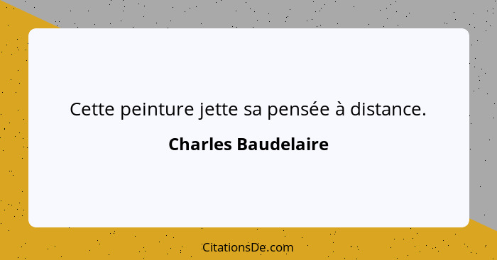 Cette peinture jette sa pensée à distance.... - Charles Baudelaire