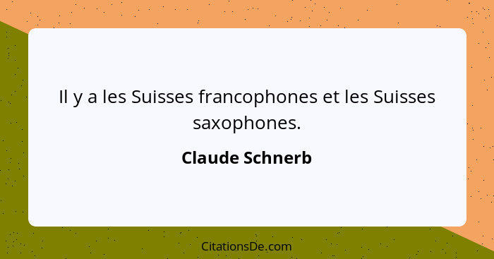 Il y a les Suisses francophones et les Suisses saxophones.... - Claude Schnerb