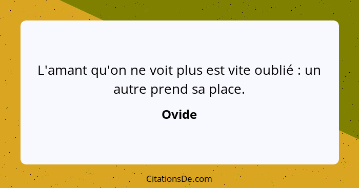 L'amant qu'on ne voit plus est vite oublié : un autre prend sa place.... - Ovide