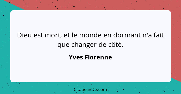 Dieu est mort, et le monde en dormant n'a fait que changer de côté.... - Yves Florenne