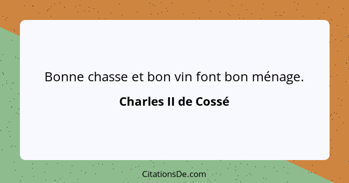 Bonne chasse et bon vin font bon ménage.... - Charles II de Cossé