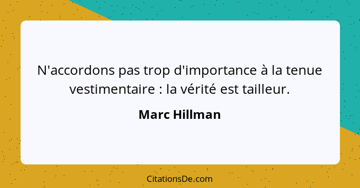 N'accordons pas trop d'importance à la tenue vestimentaire : la vérité est tailleur.... - Marc Hillman