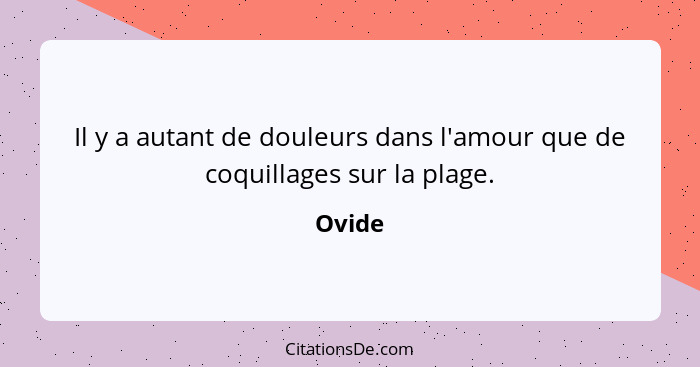 Il y a autant de douleurs dans l'amour que de coquillages sur la plage.... - Ovide