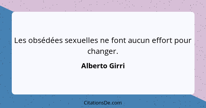 Les obsédées sexuelles ne font aucun effort pour changer.... - Alberto Girri