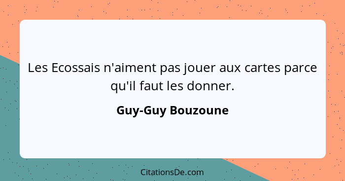 Les Ecossais n'aiment pas jouer aux cartes parce qu'il faut les donner.... - Guy-Guy Bouzoune