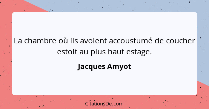 La chambre où ils avoient accoustumé de coucher estoit au plus haut estage.... - Jacques Amyot